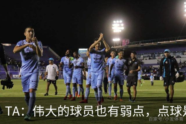 TA：伟大的球员也有弱点，点球是梅西的弱点
